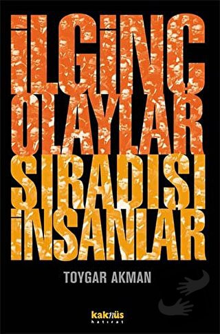 İlginç Olaylar Sıradışı İnsanlar - Toygar Akman - Kaknüs Yayınları - F