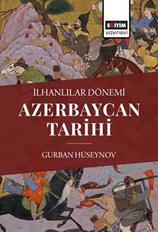 İlhanlılar Dönemi Azerbaycan Tarihi - Gurban Hüseynov - Eğitim Yayınev