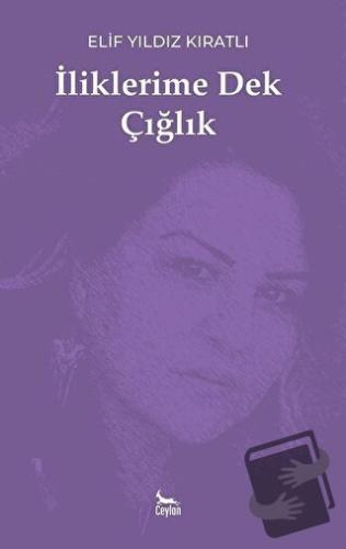 İliklerime Dek Çığlık - Elif Yıldız Kıratlı - Ceylan Yayınları - Fiyat