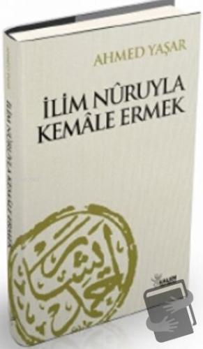 İlim Nuruyla Kemale Ermek - Ahmet Yaşar - Kalem Yayınevi - Fiyatı - Yo