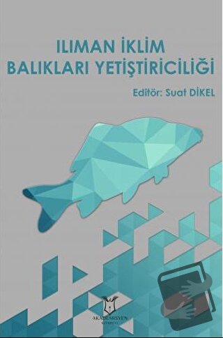 Ilıman İklim Balıkları Yetiştiriciliği - Suat Dikel - Akademisyen Kita