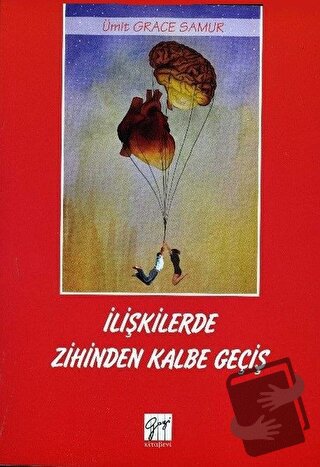 İlişkilerde Zihinden Kalbe Geçiş - Ümit Grace Samur - Gazi Kitabevi - 