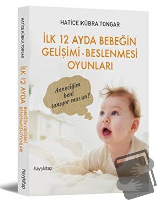 İlk 12 Ayda Bebeğin Gelişimi - Beslenmesi Oyunları - Hatice Kübra Tong