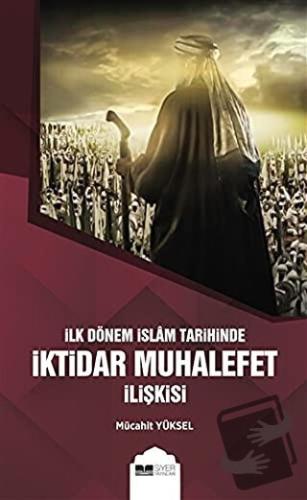 İlk Dönem İslam Tarihinde İktidar Muhalefet İlişkisi - Mücahit Yüksel 