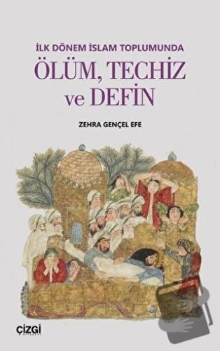 İlk Dönem İslam Toplumunda Ölüm Techiz ve Defin - Zehra Gençel Efe - Ç