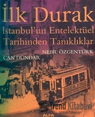 İlk Durak İstanbul’un Entelektüel Tarihinden Tanıklıklar - Can Dündar 