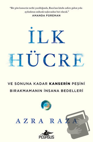 İlk Hücre: Ve Sonuna Kadar Kanserin Peşini Bırakmamanın İnsana Bedelle