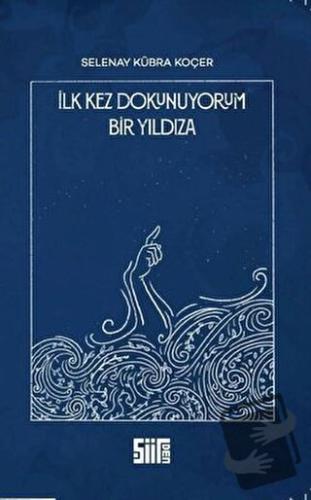 İlk Kez Dokunuyorum Bir Yıldıza - Selenay Kübra Koçer - Şiirden Yayınc