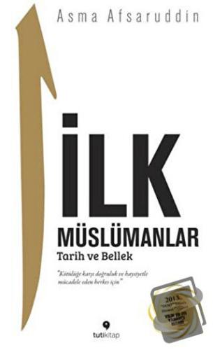 İlk Müslümanlar : Tarih ve Bellek - Asma Afsaruddin - Tuti Kitap - Fiy