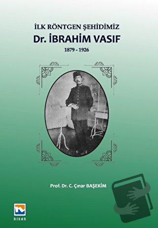 İlk Röntgen Şehidimiz Dr. İbrahim Vasıf - C. Çınar Başekim - Nisan Kit