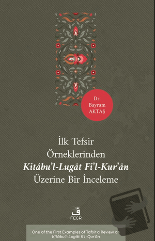 İlk Tefsir Örneklerinden Kitâbu’l-Lugât fi’l-Kur’ân Üzerine Bir İncele