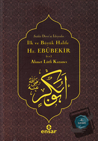 İlk ve Büyük Halife Hz. Ebubekir (r.a.) - Ahmet Lütfi Kazancı - Ensar 