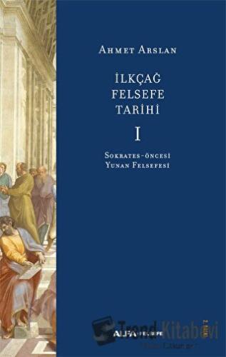 İlkçağ Felsefe Tarihi I - Ahmet Arslan - Alfa Yayınları - Fiyatı - Yor