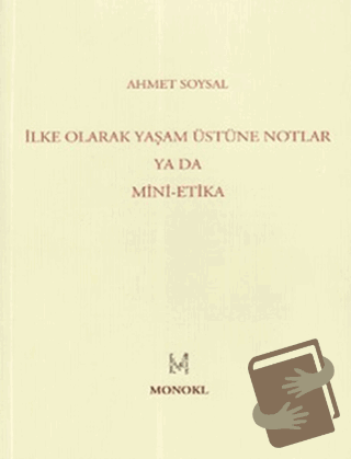 İlke Olarak Yaşam Üstüne Notlar Ya Da Mini-Etika - Ahmet Soysal - Mono