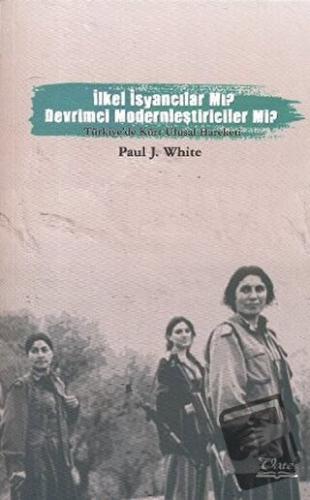 İlkel İsyancılar mı? Devrimci Modernleştiriciler mi? - Paul J. White -