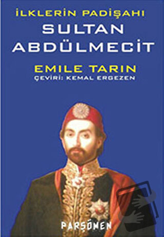 İlklerin Padişahı Sultan Abdülmecit - Emile Tarin - Parşömen Yayınları