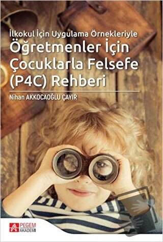 İlkokul İçin Uygulama Örnekleriyle Öğretmenler İçin Çocuklarla Felsefe