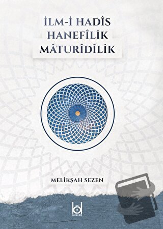 İlm-i Hadis Hanefilik Maturidilik (Ciltli) - Melikşah Sezen - Kökler K