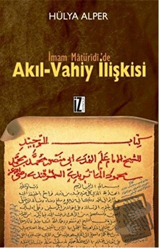 İmam Matüridi’de Akıl-Vahiy İlişkisi - Hülya Alper - İz Yayıncılık - F