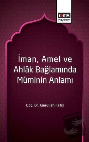 İman, Amel ve Ahlak Bağlamında Müminin Anlamı - Emrullah Fatiş - Eğiti