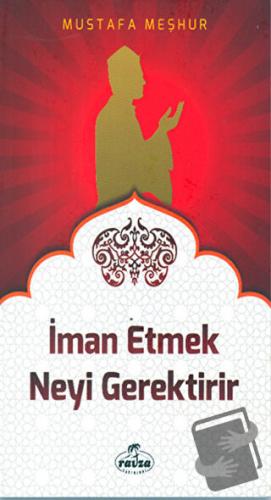 İman Etmek Neyi Gerektirir - Mustafa Meşhur - Ravza Yayınları - Fiyatı