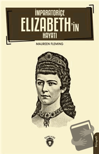 İmparatoriçe Elizabeth’in Hayatı - Maureen Fleming - Dorlion Yayınları