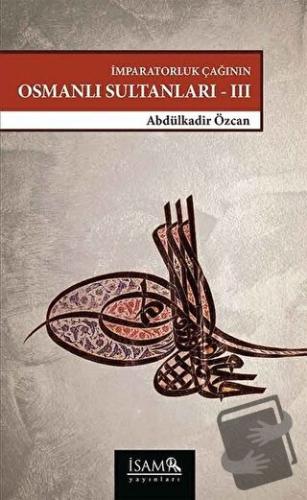 İmparatorluk Çağının Osmanlı Sultanları - III - Abdülkadir Özcan - İsa