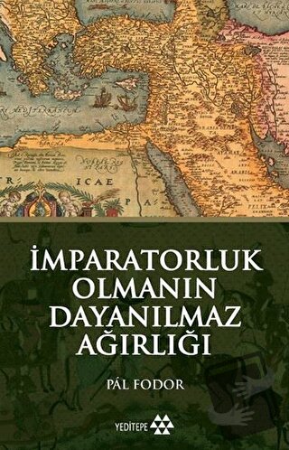 İmparatorluk Olmanın Dayanılmaz Ağırlığı - Pal Fodor - Yeditepe Yayıne