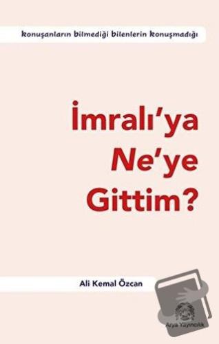 İmralı’ya Ne’ye Gittim? - Ali Kemal Özcan - Arya Yayıncılık - Fiyatı -