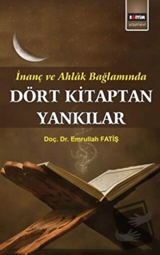 İnanç ve Ahlak Bağlamında Dört Kitaptan Yankılar - Emrullah Fatiş - Eğ