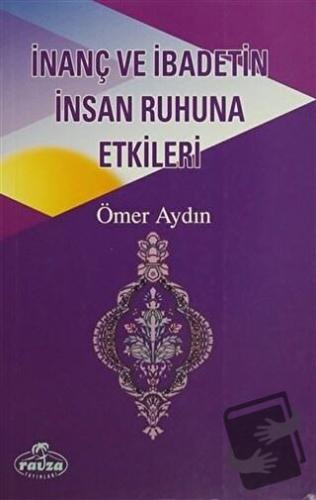 İnanç ve İbadetin İnsan Ruhuna Etkileri - Ömer Aydın - Ravza Yayınları