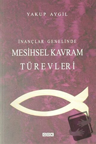 İnançlar Genelinde Mesihsel Kavram Türevleri - Yakup Aygil - GDK Yayın