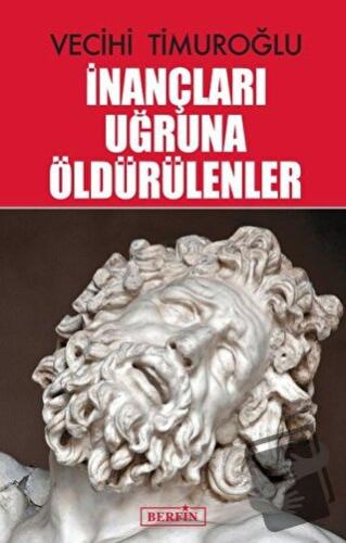 İnançları Uğruna Öldürülenler - Vecihi Timuroğlu - Berfin Yayınları - 