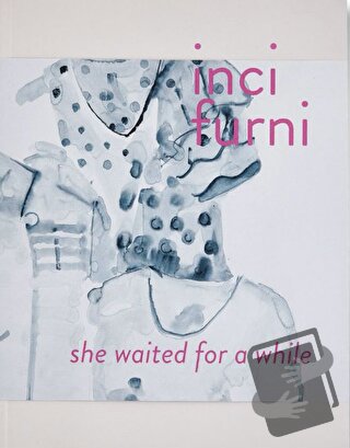 İnci Furni: She Waited for a While - Eda Berkmen - ARTER - Fiyatı - Yo