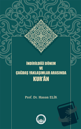 İndirildiği Dönem ve Çağdaş Yaklaşımlar Arasında Kur’ân - Hasan Elik -