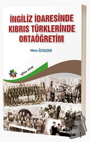 İngiliz İdaresinde Kıbrıs Türklerinde Ortaöğretim - Mete Özsever - Eği