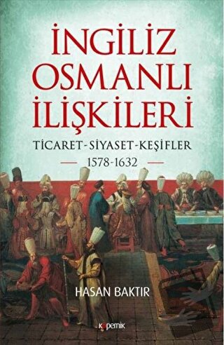 İngiliz-Osmanlı İlişkileri: 1578-1632 - Hasan Baktır - Kopernik Kitap 