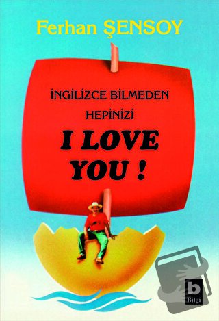 İngilizce Bilmeden Hepinizi I Love You - Ferhan Şensoy - Bilgi Yayınev