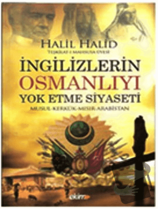 İngilizlerin Osmanlıyı Yok Etme Siyaseti - Halil Halid - Ekim Yayınlar