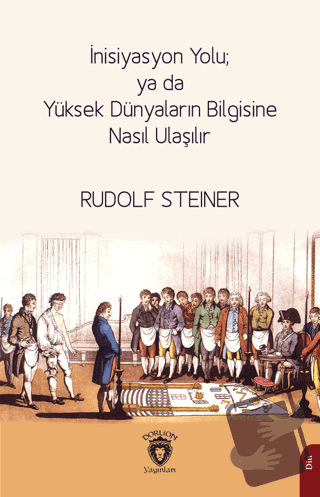 İnisiyasyon Yolu; ya da Yüksek Dünyaların Bilgisine Nasıl Ulaşılır - R