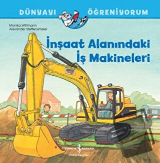 İnşaat Alanındaki İş Makineleri - Dünyayı Öğreniyorum - Monika Wittman