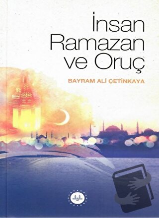 İnsan Ramazan ve Oruç - Bayram Ali Çetinkaya - Diyanet İşleri Başkanlı