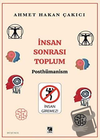 İnsan Sonrası Toplum - Posthümanism - Ahmet Hakan Çakıcı - Çıra Yayınl