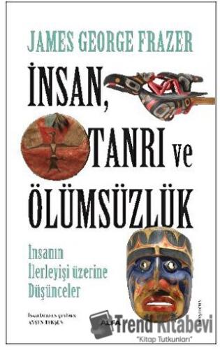 İnsan, Tanrı Ve Ölümsüzlük - James George Frazer - Alfa Yayınları - Fi