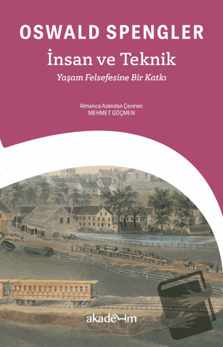 İnsan ve Teknik - Yaşam Felsefesine Bir Katkı - Oswald Spengler - Akad