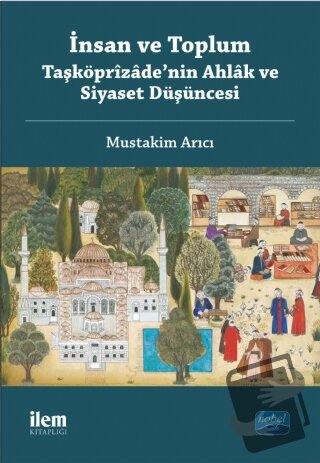 İnsan ve Toplum: Taşköprizade’nin Ahlak ve Siyaset Düşüncesi - Mustaki