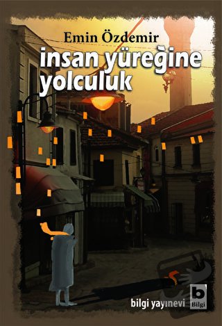 İnsan Yüreğine Yolculuk - Emin Özdemir - Bilgi Yayınevi - Fiyatı - Yor