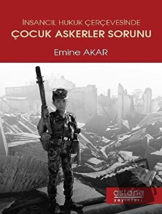 İnsancıl Hukuk Çerçevesinde Çocuk Askerler Sorunu - Emine Akar - Astan