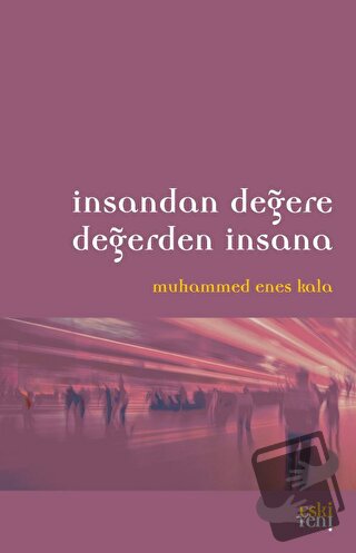 İnsandan Değere Değerden İnsana - Muhammed Enes Kala - Eski Yeni Yayın