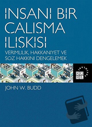 İnsani Bir Çalışma İlişkisi (Ciltli) - John W. Budd - Küre Yayınları -